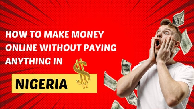 how to make money online without paying anything in Nigeria
